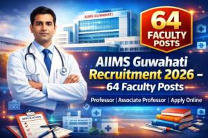 AIIMS Guwahati Faculty Recruitment 2026 – 64 Professor & Assistant Professor Posts Apply Online